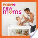 Porno pro novopečené maminky: Z cambridgeského družstva pro ženy Pornografie pro ženy - Porn for New Moms: From the Cambridge Women's Pornography Cooperative