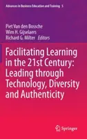 Facilitating Learning in the 21st Century (Usnadnění výuky v 21. století): Vedení prostřednictvím technologií, rozmanitosti a autenticity. - Facilitating Learning in the 21st Century: Leading Through Technology, Diversity and Authenticity