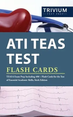 ATI TEAS Test Flash Cards: Zkušební karty pro testování v oboru ošetřovatelství: Příprava na zkoušku TEAS 6 včetně 400+ flash karet pro Test základních akademických dovedností, šesté vydání. - ATI TEAS Test Flash Cards: TEAS 6 Exam Prep Including 400+ Flash Cards for the Test of Essential Academic Skills, Sixth Edition