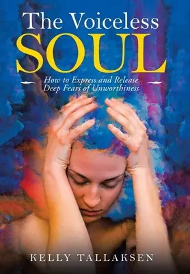 Duše bez hlasu: Jak vyjádřit a uvolnit hluboké obavy z nehodnosti - The Voiceless Soul: How to Express and Release Deep Fears of Unworthiness