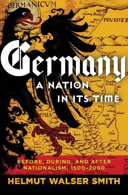 Německo: Národ ve své době: před, během a po nacionalismu, 1500-2000 - Germany: A Nation in Its Time: Before, During, and After Nationalism, 1500-2000