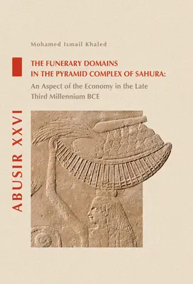 Pohřební domény v pyramidovém komplexu Sahura: Aspekt ekonomiky na konci třetího tisíciletí př. n. l. - The Funerary Domains in the Pyramid Complex of Sahura: An Aspect of the Economy in the Late Third Millenium Bce