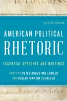 Americká politická rétorika: Politická politika: základní projevy a spisy, sedmé vydání - American Political Rhetoric: Essential Speeches and Writings, Seventh Edition