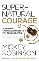 Nadpřirozená odvaha: Kniha: Nadpřirozená odvaha: aktivizace duchovní odvahy k vítězství v dnešní bitvě. - Supernatural Courage: Activating Spiritual Bravery to Win Today's Battle