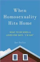 Když homosexualita zasáhne domov: Co dělat, když blízký člověk řekne: Jsem gay? - When Homosexuality Hits Home: What to Do When a Loved One Says, I'm Gay