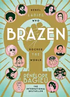 Bezostyšné - rebelky, které otřásly světem - Brazen - Rebel Ladies Who Rocked The World