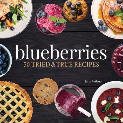 Borůvky: 50 vyzkoušených a pravdivých receptů - Blueberries: 50 Tried and True Recipes