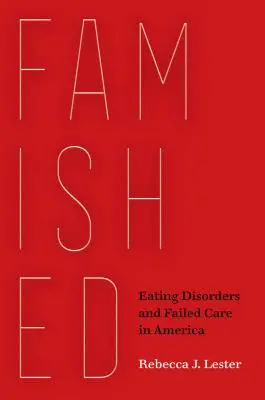 Hladoví: Poruchy příjmu potravy a selhávající péče v Americe - Famished: Eating Disorders and Failed Care in America