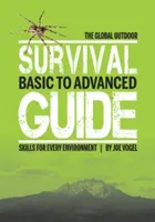 Globální průvodce přežitím v přírodě: Základní až pokročilé dovednosti pro každé prostředí - The Global Outdoor Survival Guide: Basic to Advanced Skills for Every Environment