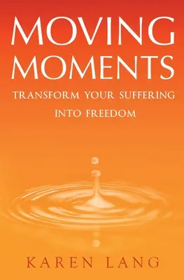 Pohyblivé okamžiky: Proměňte své utrpení ve svobodu - Moving Moments: Transform your suffering into freedom