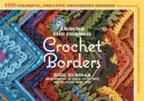 Háčkované obruby za rohem: Háčkování rohů: 150 barevných, kreativních vzorů lemů s tabulkami a návody, jak pokaždé dokonale obtočit roh. - Around the Corner Crochet Borders: 150 Colorful, Creative Edging Designs with Charts & Instructions for Turning the Corner Perfectly Every Time