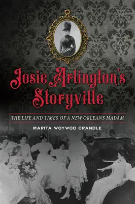 Josie Arlington's Storyville: Život a doba neworleanské madam - Josie Arlington's Storyville: The Life and Times of a New Orleans Madam