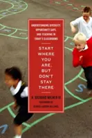 Začněte tam, kde jste, ale nezůstávejte tam: Nebuď tam, kde jsi, ale zůstaň tam, kde jsi! - Start Where You Are, But Don't Stay There: Understanding Diversity, Opportunity Gaps, and Teaching in Today's Classrooms