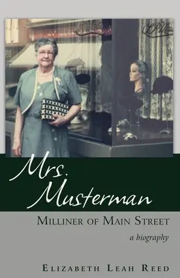 Paní Mustermanová, mlynářka z Main Street: Musternová, paní Musternová, životopis - Mrs. Musterman, Milliner of Main Street: A Biography