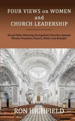 Čtyři pohledy na ženy a vedení církve: Mají biblicky věřící (evangelické) církve jmenovat ženy kazatelkami, pastorkami, staršími a biskupkami? - Four Views on Women and Church Leadership: Should Bible-Believing (Evangelical) Churches Appoint Women Preachers, Pastors, Elders, and Bishops?