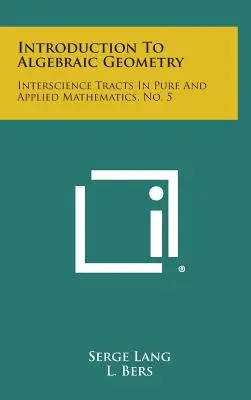 Úvod do algebraické geometrie: Interscience Tracts in Pure and Applied Mathematics, No. 5. - Introduction to Algebraic Geometry: Interscience Tracts in Pure and Applied Mathematics, No. 5