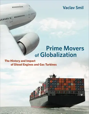 Hlavní hybatelé globalizace: Historie a dopad vznětových motorů a plynových turbín - Prime Movers of Globalization: The History and Impact of Diesel Engines and Gas Turbines