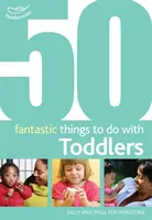 50 fantastických věcí, které můžete dělat s batolaty - 16-36 měsíců - 50 Fantastic Things to Do with Toddlers - 16-36 Months