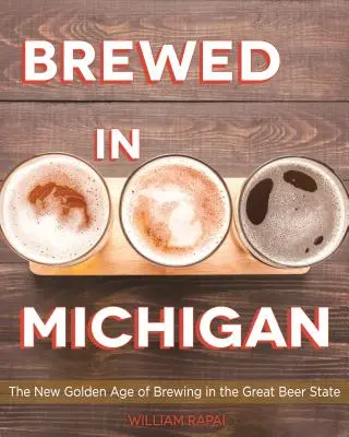 Vařeno v Michiganu: Nový zlatý věk pivovarnictví ve státě velkého piva - Brewed in Michigan: The New Golden Age of Brewing in the Great Beer State