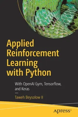 Applied Reinforcement Learning with Python: S Openai Gym, Tensorflow a Kerasem. - Applied Reinforcement Learning with Python: With Openai Gym, Tensorflow, and Keras