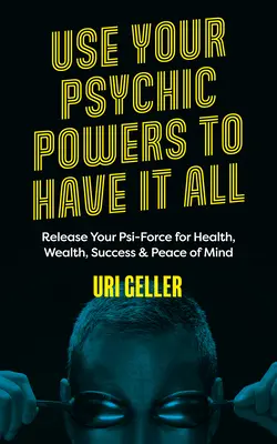 Využijte své psychické síly, abyste měli všechno: Uvolněte svou psychickou sílu pro zdraví, bohatství, úspěch a duševní klid. - Use Your Psychic Powers to Have It All: Release Your Psi-Force for Health, Wealth, Success & Peace of Mind