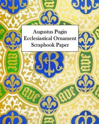 Augustus Pugin Ecclesiastical Ornament Scrapbook Paper: 20 listů: Jednostranný dekorativní papír - Augustus Pugin Ecclesiastical Ornament Scrapbook Paper: 20 Sheets: One-Sided Decorative Paper