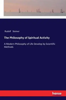 Filozofie duchovní činnosti: Moderní filozofie života rozvíjená vědeckými metodami - The Philosophy of Spiritual Activity: A Modern Philosophy of Life Develop by Scientific Methods