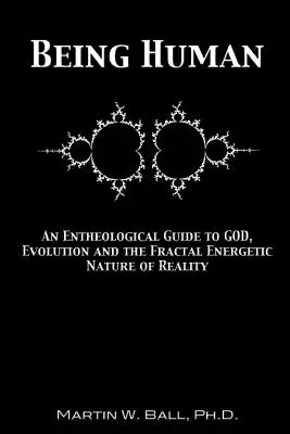 Být člověkem: Enteologický průvodce Bohem, evolucí a fraktální energetickou povahou reality - Being Human: An Entheological Guide to God, Evolution and the Fractal Energetic Nature of Reality