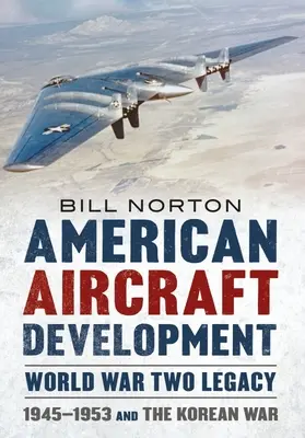 Americký vývoj letadel - odkaz druhé světové války: 1945-1953 a korejská válka - American Aircraft Development - World War Two Legacy: 1945-1953 and the Korean War