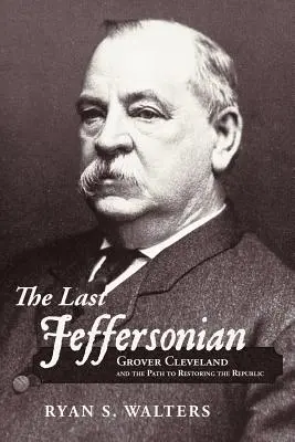 Poslední jeffersonovec: Grover Cleveland a cesta k obnově republiky - The Last Jeffersonian: Grover Cleveland and the Path to Restoring the Republic