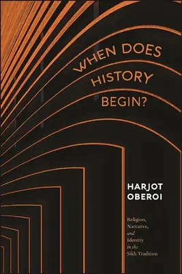 Kdy začínají dějiny? Náboženství, vyprávění a identita v sikhské tradici. - When Does History Begin?: Religion, Narrative, and Identity in the Sikh Tradition