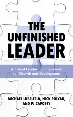 Nedokončený vůdce: A School Leadership Framework for Growth and Development (Rámec vedení škol pro růst a rozvoj) - The Unfinished Leader: A School Leadership Framework for Growth and Development