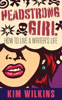 Tvrdohlavá dívka: Jak žít život spisovatelky - Headstrong Girl: How To Live A Writer's Life