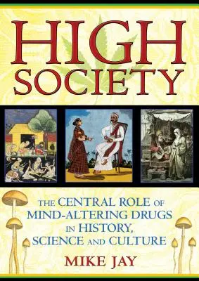 High Society: Ústřední role drog ovlivňujících mysl v historii, vědě a kultuře - High Society: The Central Role of Mind-Altering Drugs in History, Science and Culture