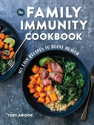 Rodinná imunitní kuchařka: 101 snadných receptů pro posílení zdraví - The Family Immunity Cookbook: 101 Easy Recipes to Boost Health