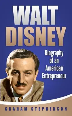 Walt Disney: Životopis amerického podnikatele - Walt Disney: Biography of an American Entrepreneur