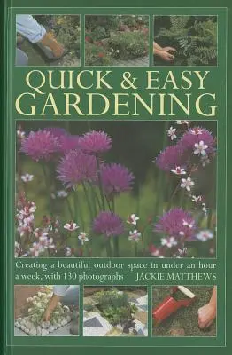 Rychlé a snadné zahradničení: Kniha: Vytvoření krásného venkovního prostoru za méně než hodinu týdně, se 130 fotografiemi - Quick & Easy Gardening: Creating a Beautiful Outdoor Space in Under an Hour a Week, with 130 Photographs