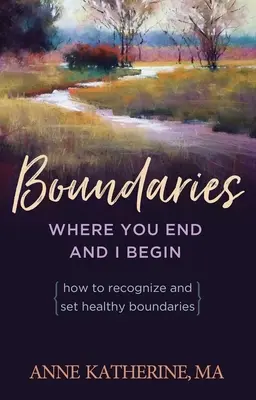 Kde končíš ty a začínám já: Hranice: Jak rozpoznat a nastavit zdravé hranice? - Boundaries Where You End and I Begin: How to Recognize and Set Healthy Boundaries