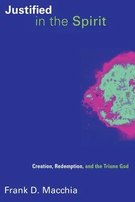 Ospravedlnění v Duchu: Stvoření, vykoupení a trojjediný Bůh: v Duchu svatém. - Justified in the Spirit: Creation, Redemption, and the Triune God