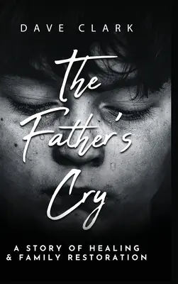 Otcovo volání: Příběh otce o sebeuzdravení a obnově rodiny - The Father's Cry: A Father's Story of Self-Healing and Family Restoration