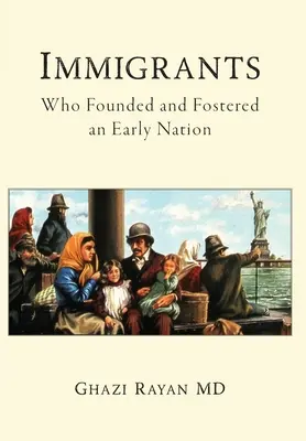 Imigranti: Přistěhovalci: kdo založil a podpořil raný národ - Immigrants: Who Founded and Fostered an Early Nation