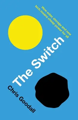 Přepínač: Jak solární energie, úložiště a nové technologie znamenají levnou energii pro všechny. - The Switch: How Solar, Storage and New Tech Means Cheap Power for All