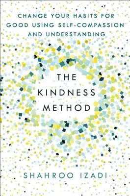 Metoda laskavosti: Změňte své návyky k dobrému pomocí soucitu se sebou samým a porozumění. - The Kindness Method: Change Your Habits for Good Using Self-Compassion and Understanding