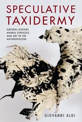 Spekulativní taxidermie: Přírodní historie, zvířecí povrchy a umění v antropocénu. - Speculative Taxidermy: Natural History, Animal Surfaces, and Art in the Anthropocene