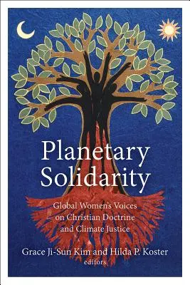 Planetární solidarita: Globální hlasy žen o křesťanském učení a klimatické spravedlnosti: Svazek: 1. vydání. - Planetary Solidarity: Global Women's Voices on Christian Doctrine and Climate Justice