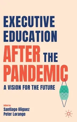 Vzdělávání vedoucích pracovníků po pandemii: Vize pro budoucnost - Executive Education After the Pandemic: A Vision for the Future
