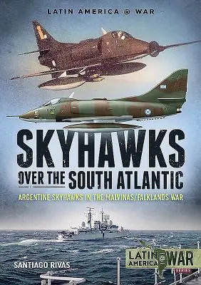 Skyhawky nad jižním Atlantikem: Argentinské Skyhawky ve válce o Malvíny/Falklandy 1982 - Skyhawks Over the South Atlantic: Argentine Skyhawks in the Malvinas/Falklands War 1982