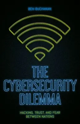 Dilema kybernetické bezpečnosti: hackerství, důvěra a strach mezi národy - The Cybersecurity Dilemma: Hacking, Trust and Fear Between Nations