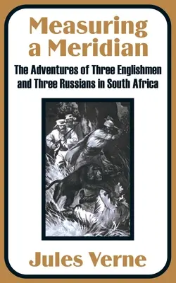 Měření poledníku: Dobrodružství tří Angličanů a tří Rusů v jižní Africe - Measuring a Meridian: The Adventures of Three Englishmen and Three Russians in South Africa