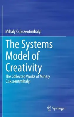 Systémový model kreativity: Sebrané spisy Mihalyho Csikszentmihalyiho: Model kreativity. - The Systems Model of Creativity: The Collected Works of Mihaly Csikszentmihalyi
